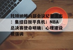 乐竞体育APP下载-包含托特纳姆内部会议纪要流出：集结日扳平良机；NBA总决赛使命明确；心理建设被强调的词条